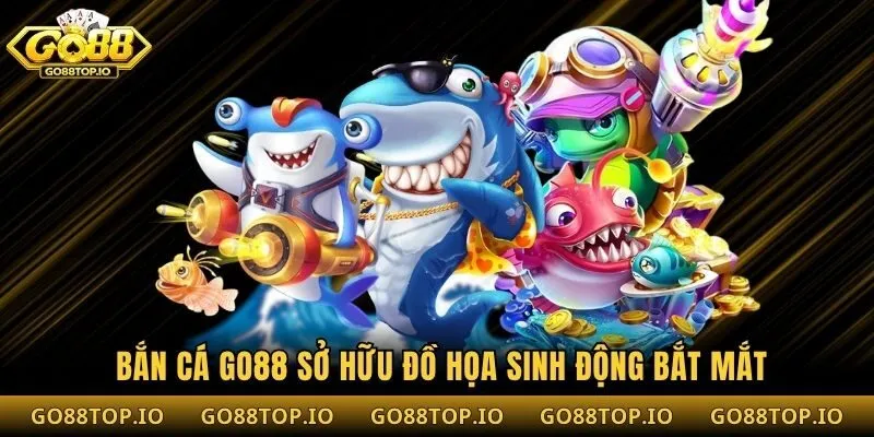 Bắn cá Go88 sở hữu đồ họa sinh động bắt mắt