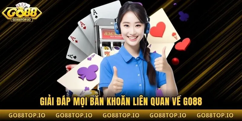 Giải đáp mọi băn khoăn liên quan về Go88